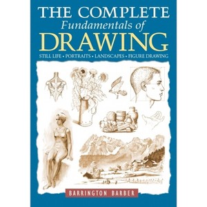 The Complete Fundamentals of Drawing - by  Barrington Barber (Paperback) - 1 of 1