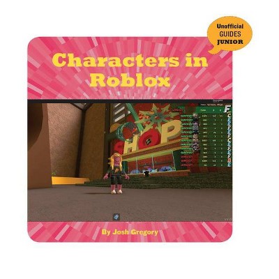 Characters in Roblox - (21st Century Skills Innovation Library: Unofficial Guides Ju) by  Josh Gregory (Paperback)
