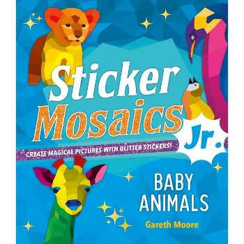 Sticker Mosaics Jr.: Baby Animals - by  Gareth Moore (Paperback)