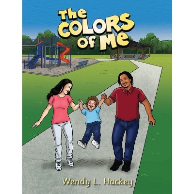 The Colors of Me - by  Wendy L Hackey (Paperback)