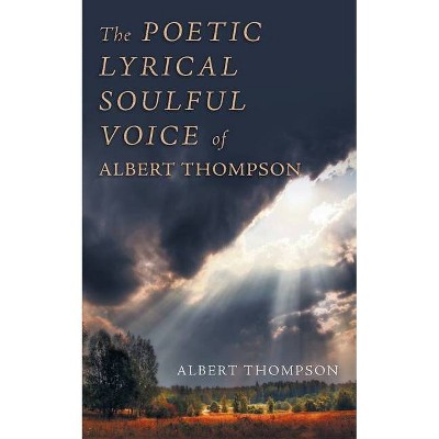 The Poetic Lyrical Soulful Voice of Albert Thompson - (Paperback)