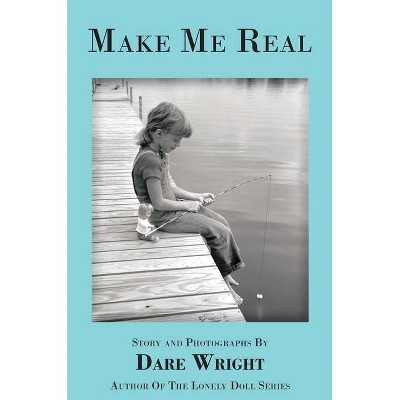 Make Me Real - by  Dare Wright (Hardcover)