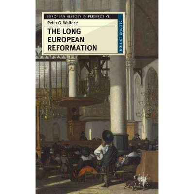 The Long European Reformation - (European History in Perspective) 2nd Edition by  Peter Wallace (Paperback)