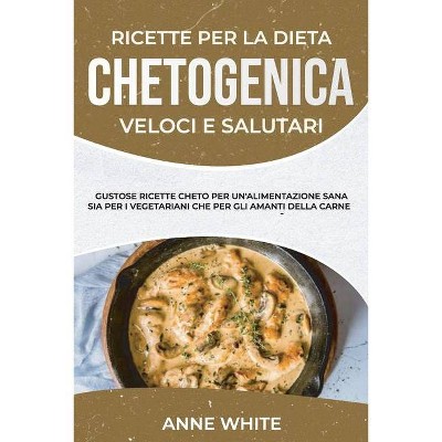 Ricette Per La Dieta Chetogenica Veloci E Salutari - by  Anne White (Paperback)