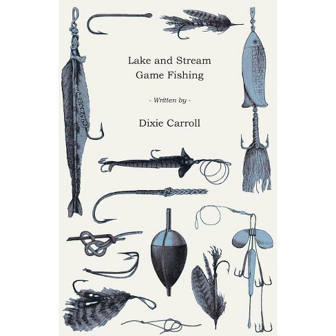 Lake and Stream Game Fishing - A Practical Book on the Popular Fresh-Water  Game Fish, the Tackle Necessary and How to Use it - by Dixie Carroll