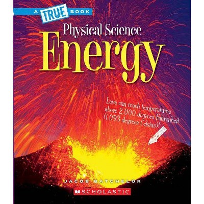 Energy (a True Book: Physical Science) - (A True Book: Physical Science) by  Jacob Batchelor (Paperback)