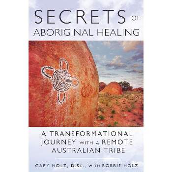 Secrets of Aboriginal Healing - 2nd Edition by  Gary Holz (Paperback)