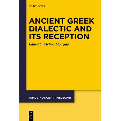 Ancient Greek Dialectic and Its Reception - (Topics in Ancient Philosophy / Themen Der Antiken Philosophi) by  Melina G Mouzala (Paperback)
