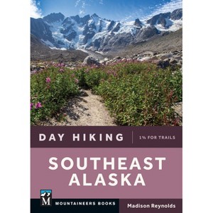 Day Hiking Southeast Alaska - by  Madison Reynolds (Paperback) - 1 of 1