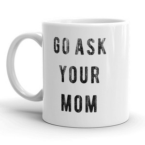 Crazy Dog T-Shirts Go Ask Your Mom Mug Funny Mothers Day Fathers Day Coffee Cup - 11oz - 1 of 4