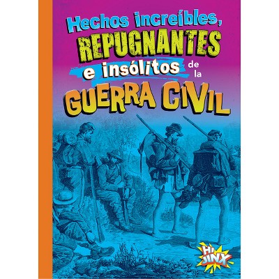 Hechos Increíbles, Repugnantes E Insólitos de la Guerra Civil - by  Stephanie Bearce (Paperback)