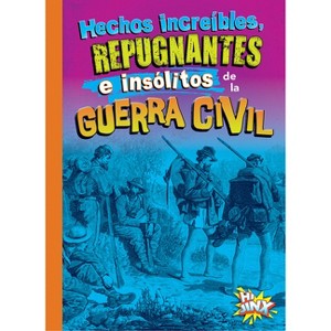 Hechos Increíbles, Repugnantes E Insólitos de la Guerra Civil - by  Stephanie Bearce (Paperback) - 1 of 1
