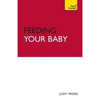  Teach Yourself Feeding Your Baby - (Teach Yourself: Parenting) by  Judy More (Paperback) 