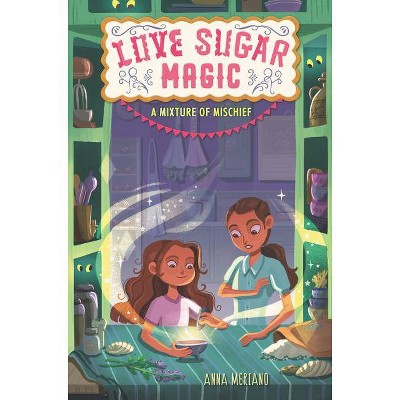 Love Sugar Magic: A Mixture of Mischief - by  Anna Meriano (Paperback)