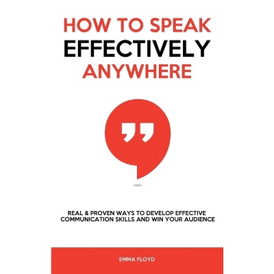 How to Speak Effectively Anywhere - by  Emma Floyd (Hardcover)