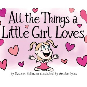 All The Things A Little Girl Loves - by  Madison Hoffmann (Hardcover) - 1 of 1