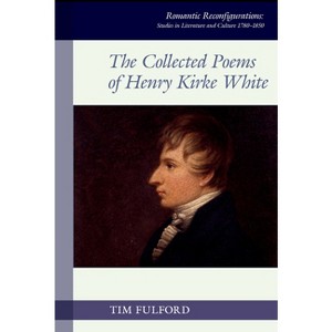 The Collected Poems of Henry Kirke White - (Romantic Reconfigurations: Studies in Literature and Culture 1780-1850) by  Tim Fulford (Hardcover) - 1 of 1