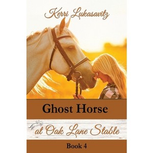 Ghost Horse at Oak Lane Stable - (Oak Lane Stable Novel) by  Kerri Lukasavitz (Paperback) - 1 of 1