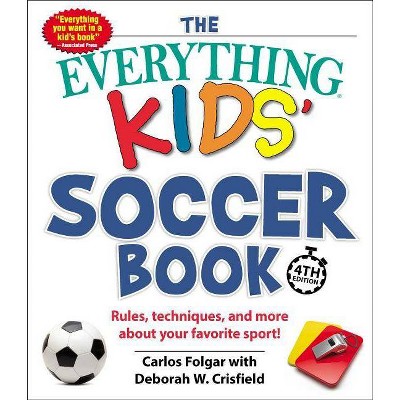 The Everything Kids' Soccer Book - (Everything(r) Kids) 4th Edition by  Carlos Folgar & Deborah W Crisfield (Paperback)