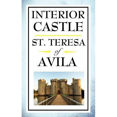 Interior Castle - by  St Teresa of Avila & E Allison Peers & Teresa of Avila (Hardcover)