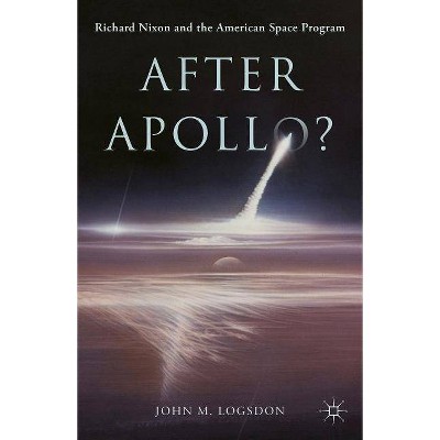 After Apollo? - (Palgrave Studies in the History of Science and Technology) by  John M Logsdon (Hardcover)