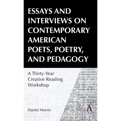 Essays and Interviews on Contemporary American Poets, Poetry, and Pedagogy - by Daniel Morris