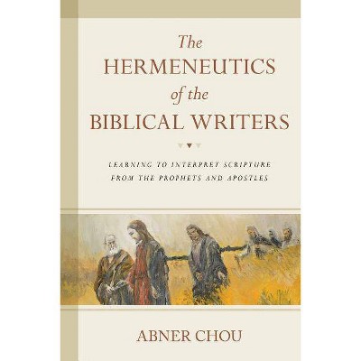 The Hermeneutics of the Biblical Writers - by  Abner Chou (Paperback)