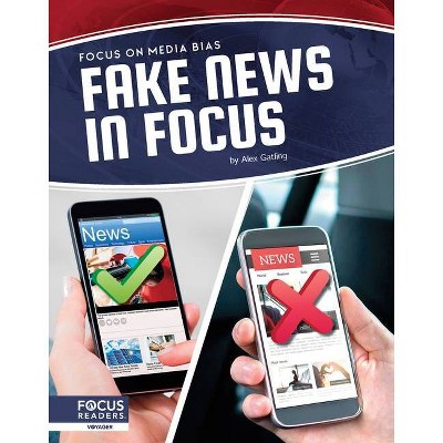 Fake News in Focus - by  Alex Gatling (Paperback)