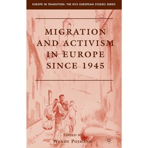 Migration and Activism in Europe Since 1945 - (Europe in Transition: The NYU European Studies) by  W Pojmann (Hardcover) - 1 of 1