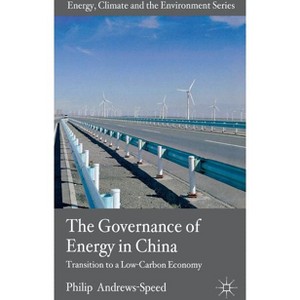 The Governance of Energy in China - (Energy, Climate and the Environment) by  P Andrews-Speed (Hardcover) - 1 of 1