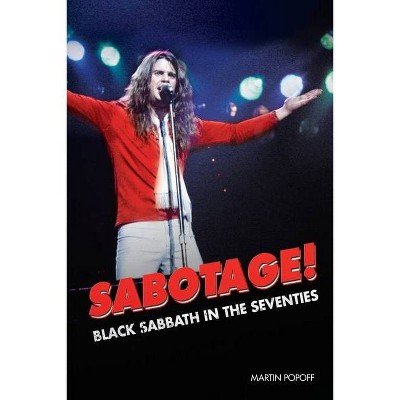 Sabotage! Black Sabbath in the Seventies - by  Martin Popoff (Paperback)