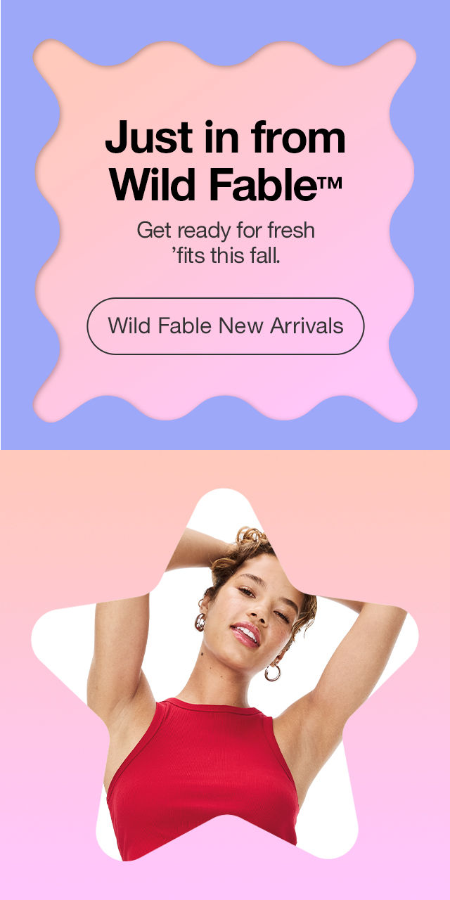 Just in from Wild Fable™ Get ready for fresh ’fits this fall. Wild Fable New Arrivals >