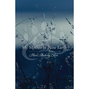 My Mother Is Now Earth - by  Mark Anthony Rolo (Paperback) - 1 of 1