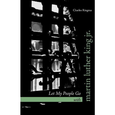 Let My People Go with Martin Luther King Jr. - by  Charles Ringma (Paperback)