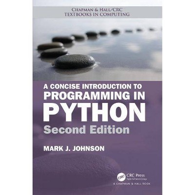 A Concise Introduction to Programming in Python - (Chapman & Hall/CRC Textbooks in Computing) 2nd Edition by  Mark J Johnson (Paperback)