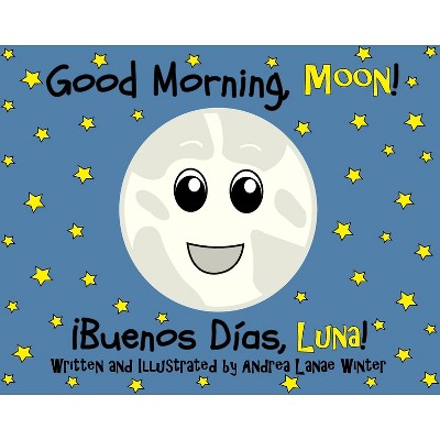 Good Morning, Moon/Buenos días, Luna - by  Andrea Lanae Winter (Hardcover)