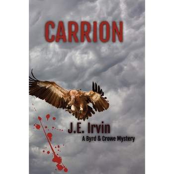 Carrion-A Byrd & Crowe Mystery - by  J E Irvin (Paperback)