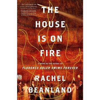 The House Is on Fire - by  Rachel Beanland (Hardcover)