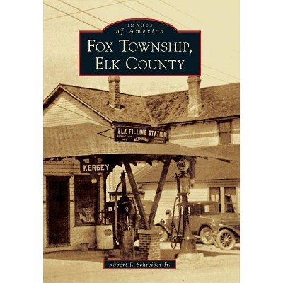 Fox Township, Elk County - (Images of America (Arcadia Publishing)) by  Robert J Schreiber Jr (Paperback)