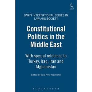 Constitutional Politics in the Middle East - (Oñati International Law and Society) by  Said Amir Arjomand & Rosemary Hunter & David Nelken - 1 of 1