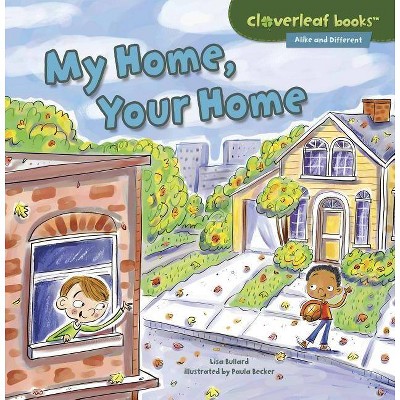 My Home, Your Home - (Cloverleaf Books (TM) -- Alike and Different) by  Lisa Bullard (Paperback)