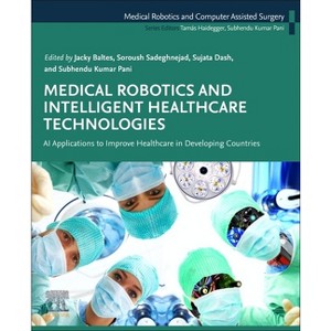 Medical Robotics and Intelligent Healthcare Technologies - by  Jacky Baltes & Soroush Sadeghnejad & Sujata Dash & Subhendu Kumar Pani (Paperback) - 1 of 1