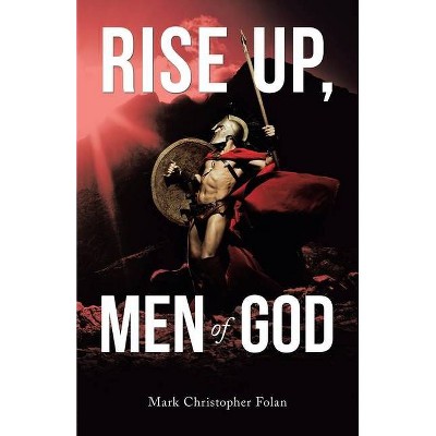 Rise Up, Men of God - by  Mark Christopher Folan (Paperback)