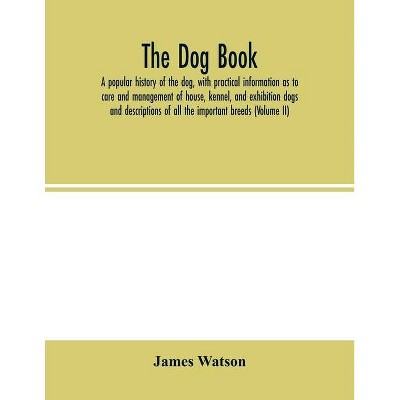 The dog book. A popular history of the dog, with practical information as to care and management of house, kennel, and exhibition dogs; and