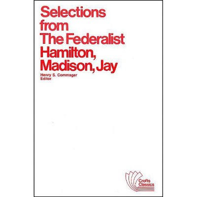 Selections from The Federalist - (Crofts Classics) by  Alexander Hamilton & James Madison & John Jay (Paperback)