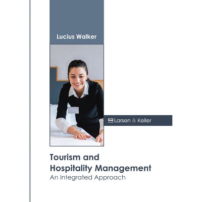 Tourism and Hospitality Management: An Integrated Approach - by  Lucius Walker (Hardcover)