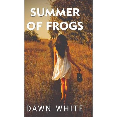 Summer of Frogs - by  Dawn Elaine-Gilbert White (Hardcover)