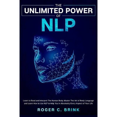 The Unlimited Power of NLP - by  Roger C Brink (Paperback)