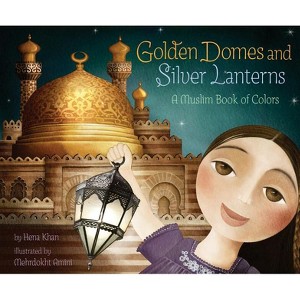 Golden Domes and Silver Lanterns - (A Muslim Book of Concepts) by  Hena Khan (Paperback) - 1 of 1