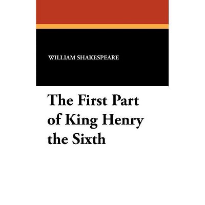 The First Part of King Henry the Sixth - by  William Shakespeare (Paperback)